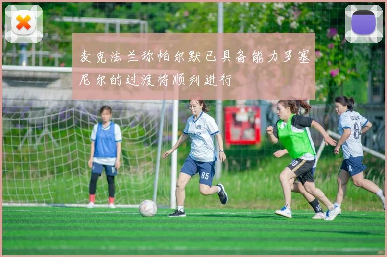 麦克法兰称帕尔默已具备能力罗塞尼尔的过渡将顺利进行